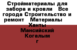 Стройматериалы для забора и кровли - Все города Строительство и ремонт » Материалы   . Ханты-Мансийский,Когалым г.